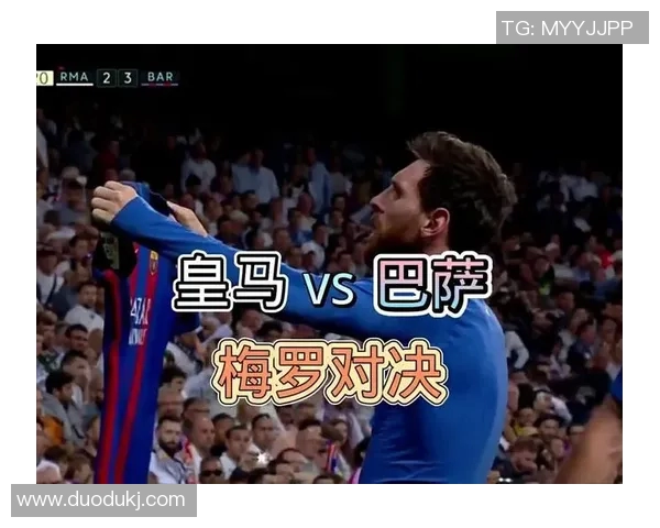 梅西精彩回顾巴萨对阵皇马的经典对决视频解析与战术分析